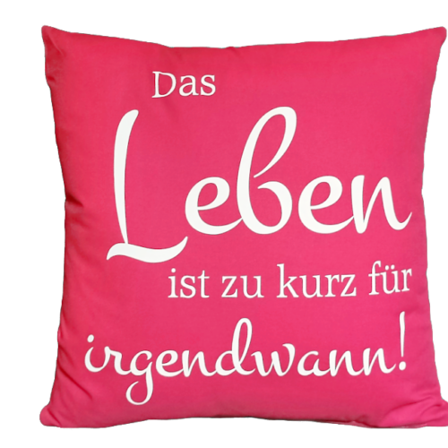 Spruch- oder Dekokissen "Das Leben ist zu kurz für irgendwann"